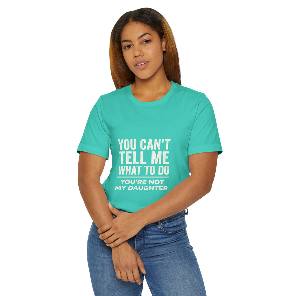 You Can't Tell Me What To Do casual and soft cotton T shirt