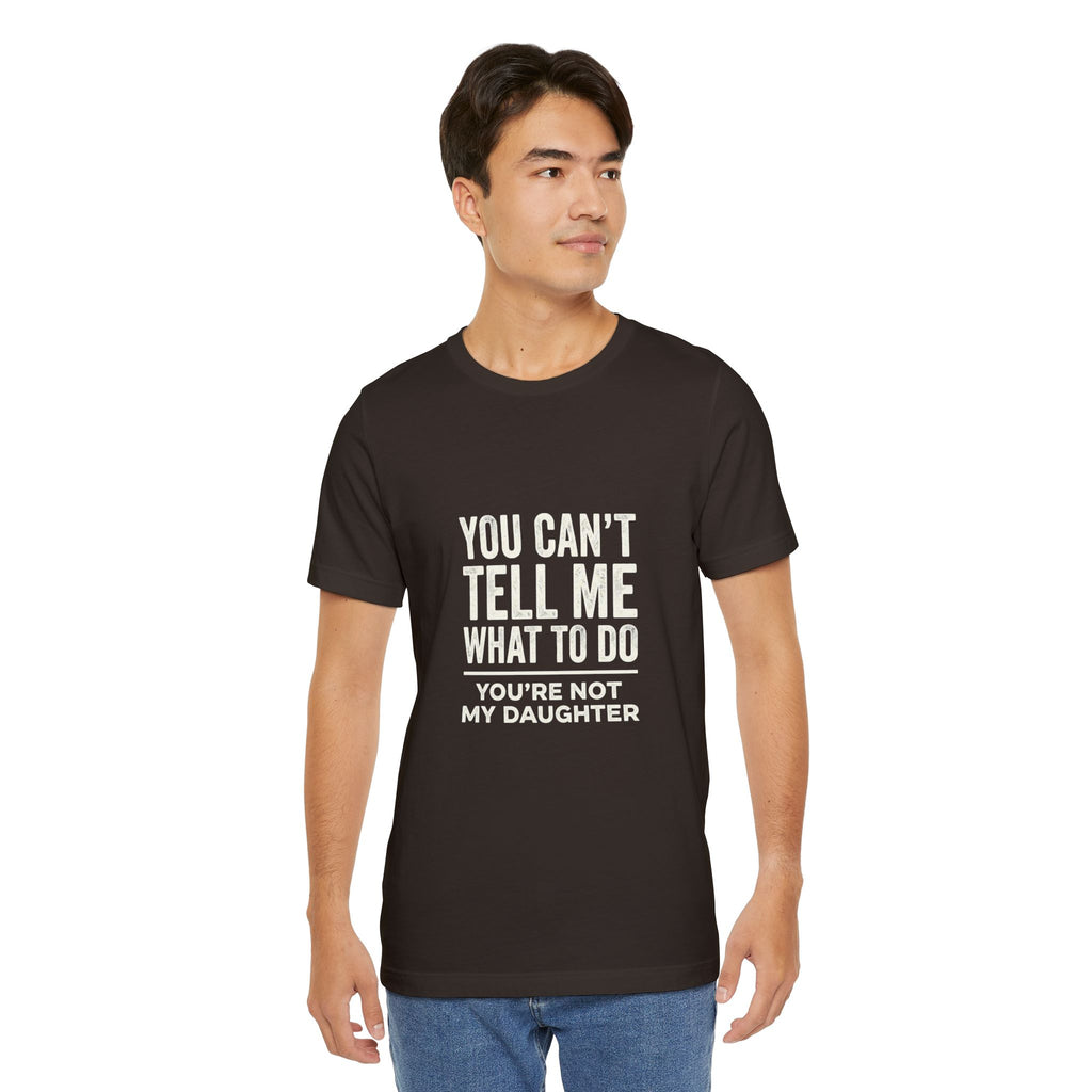 You Can't Tell Me What To Do casual and soft cotton T shirt