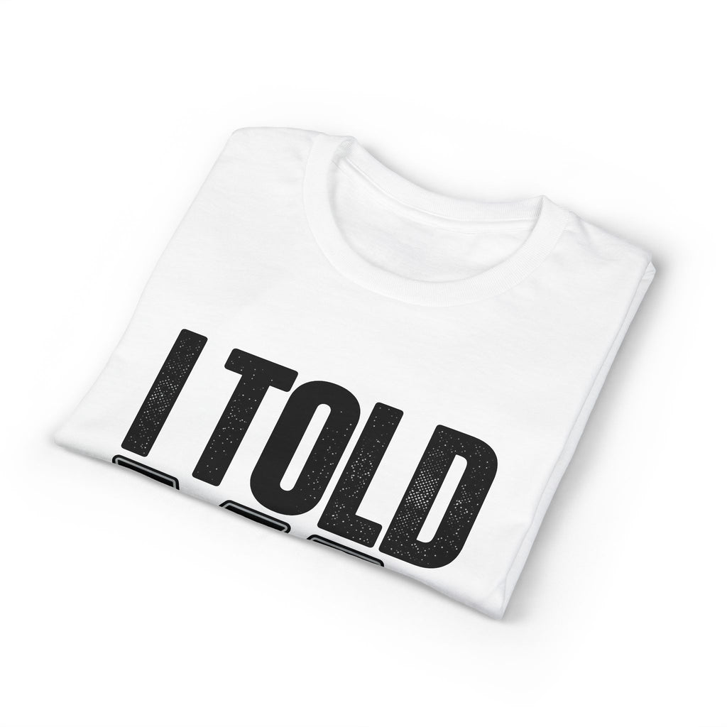 I Told Ya T-Shirt