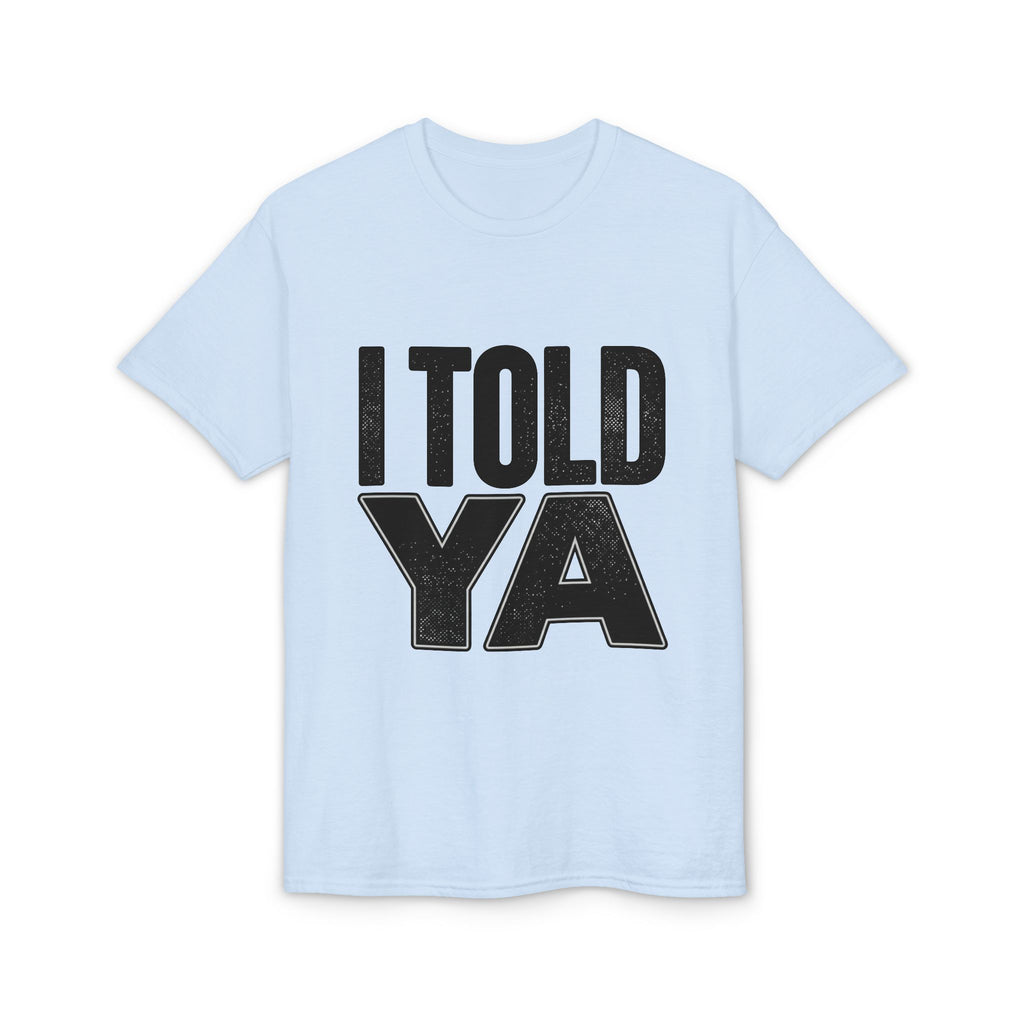 I Told Ya T-Shirt
