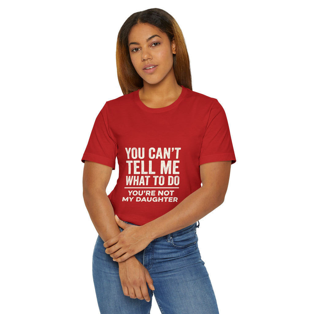 You Can't Tell Me What To Do casual and soft cotton T shirt