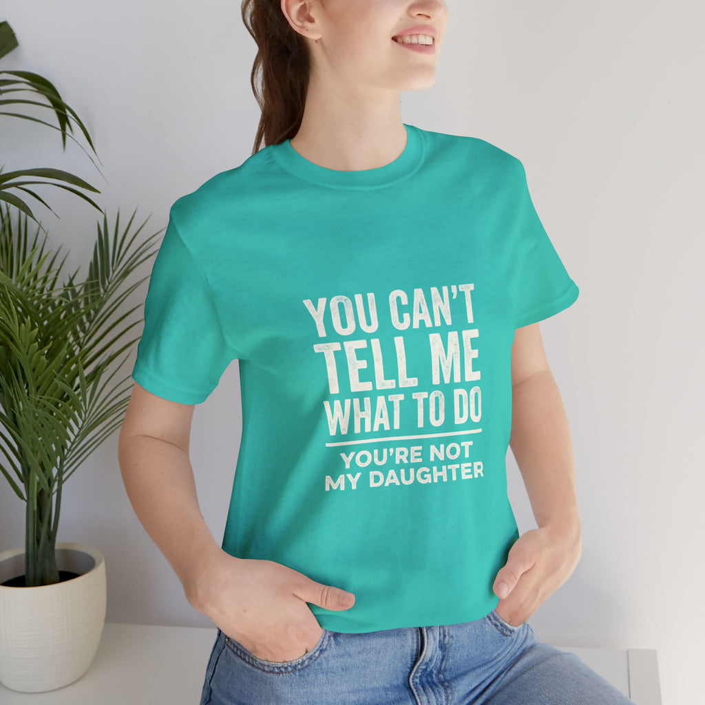You Can't Tell Me What To Do casual and soft cotton T shirt