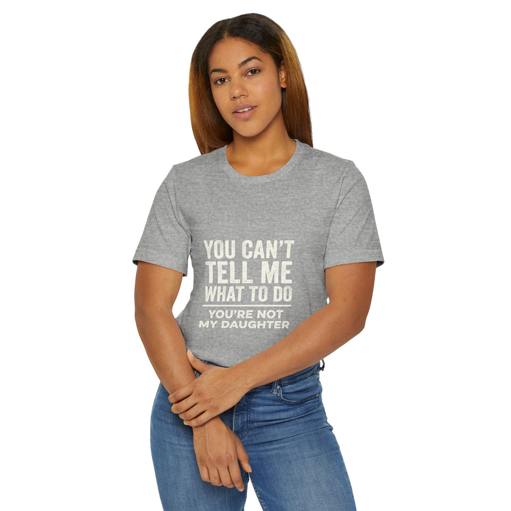 You Can't Tell Me What To Do casual and soft cotton T shirt
