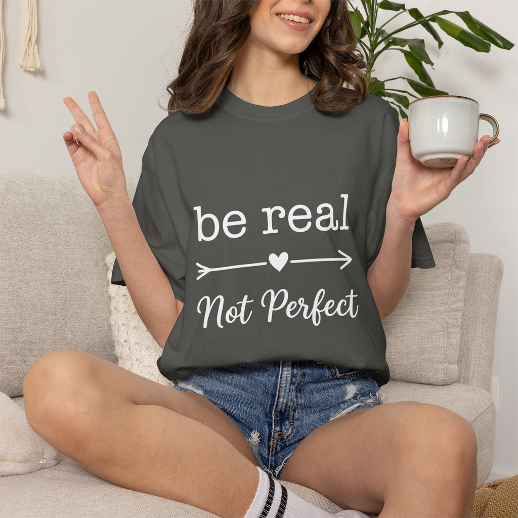 Be Real Not Perfect T-Shirt — Inspirational Graphic Tee
