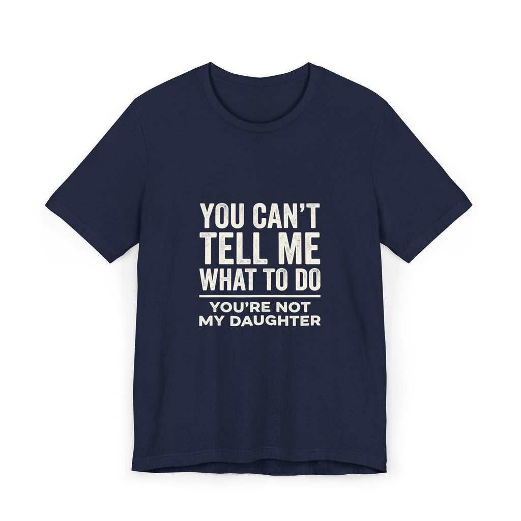 You Can't Tell Me What To Do casual and soft cotton T shirt