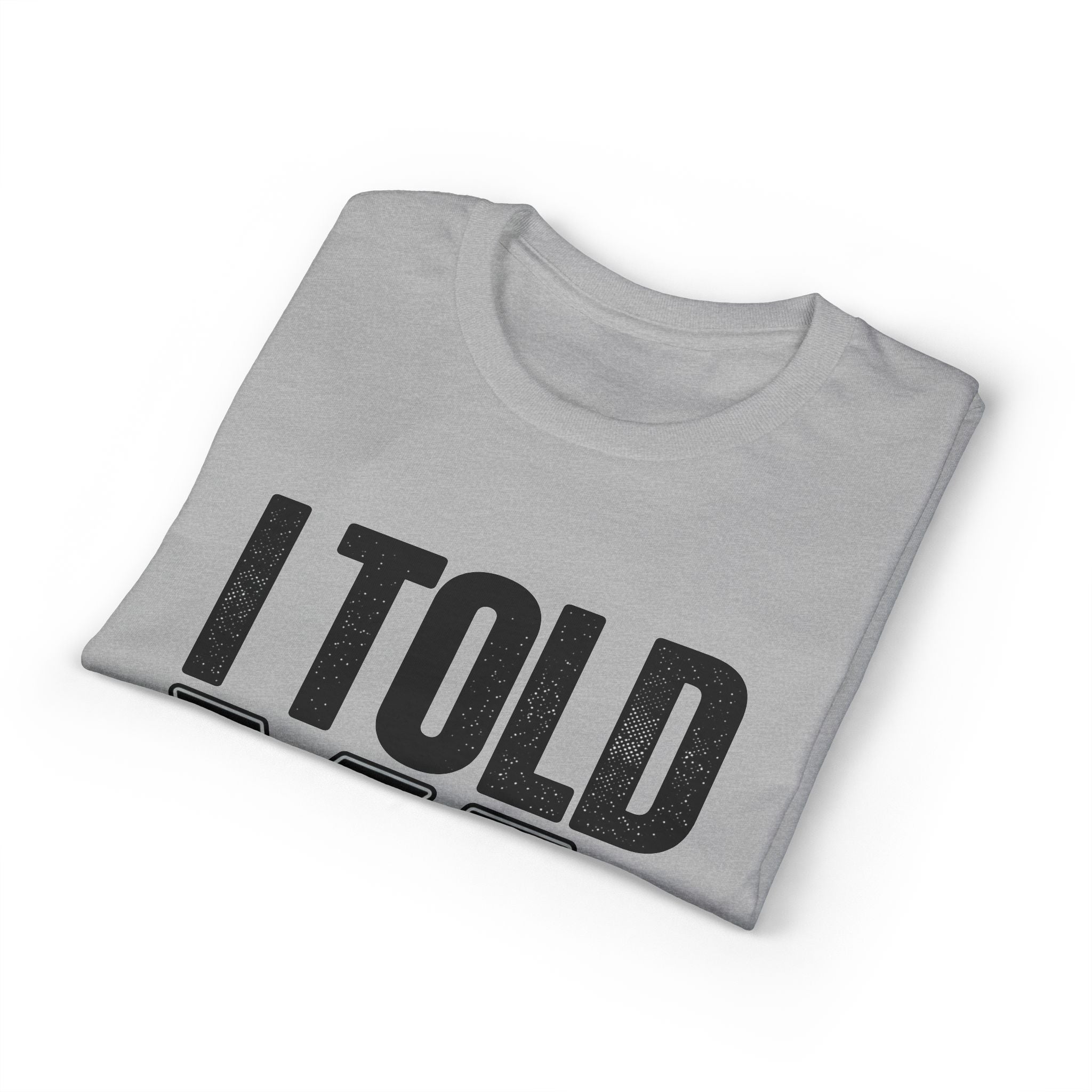 I Told Ya T-Shirt