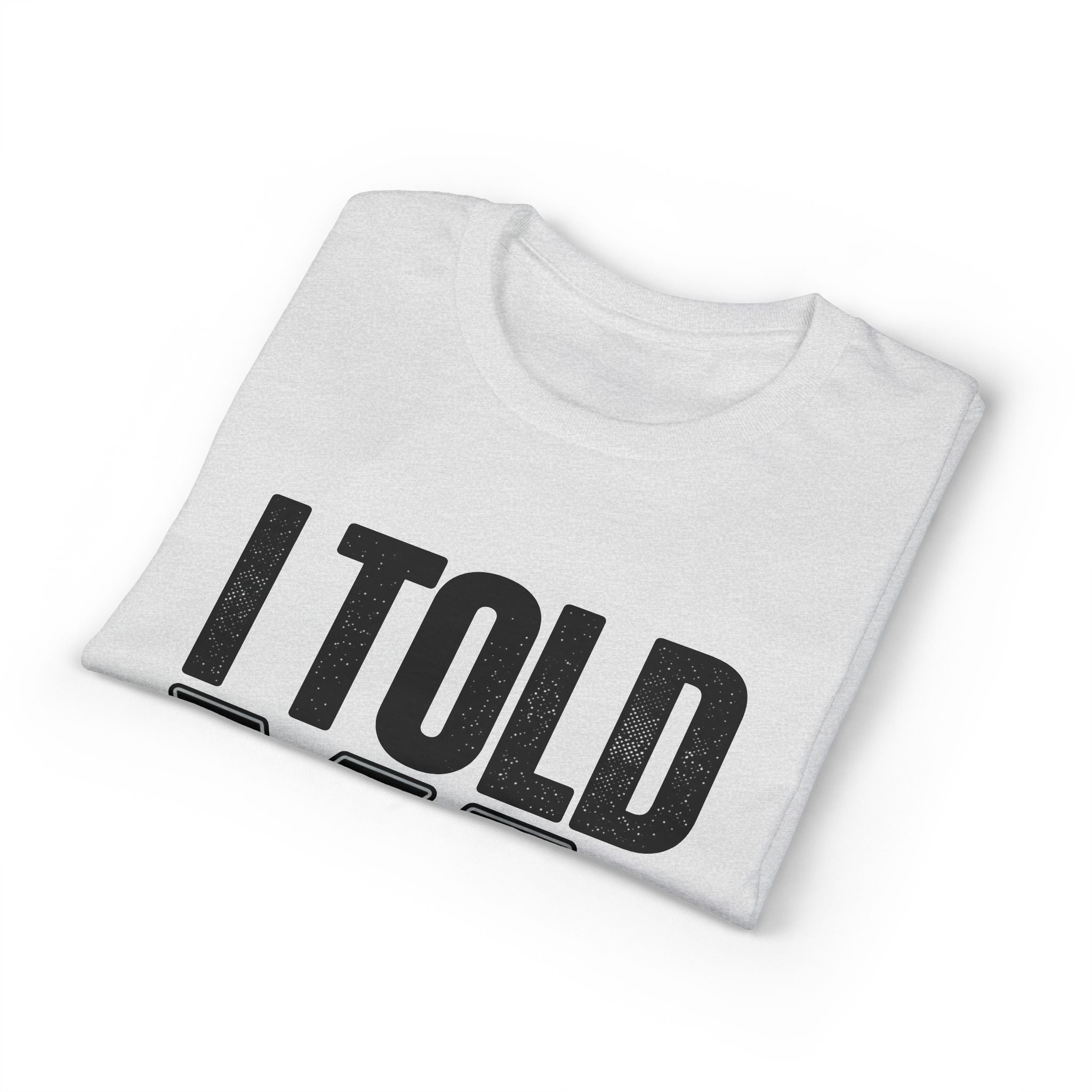 I Told Ya T-Shirt