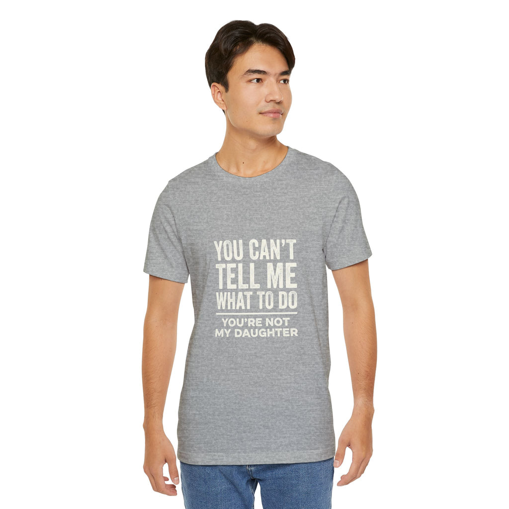 You Can't Tell Me What To Do casual and soft cotton T shirt