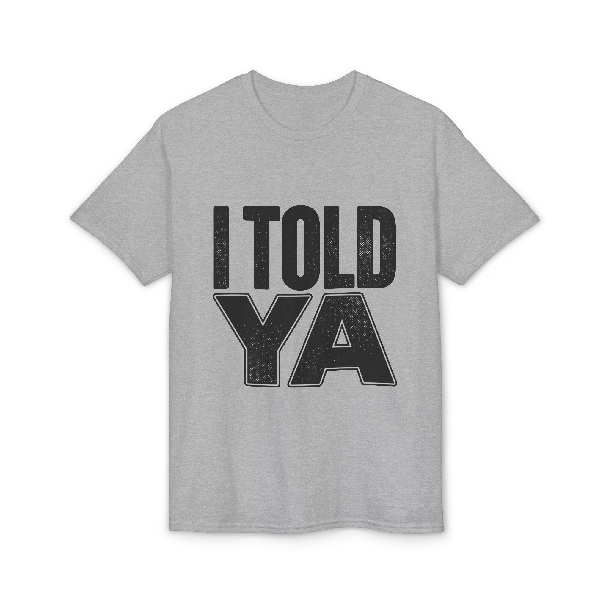 I Told Ya T-Shirt