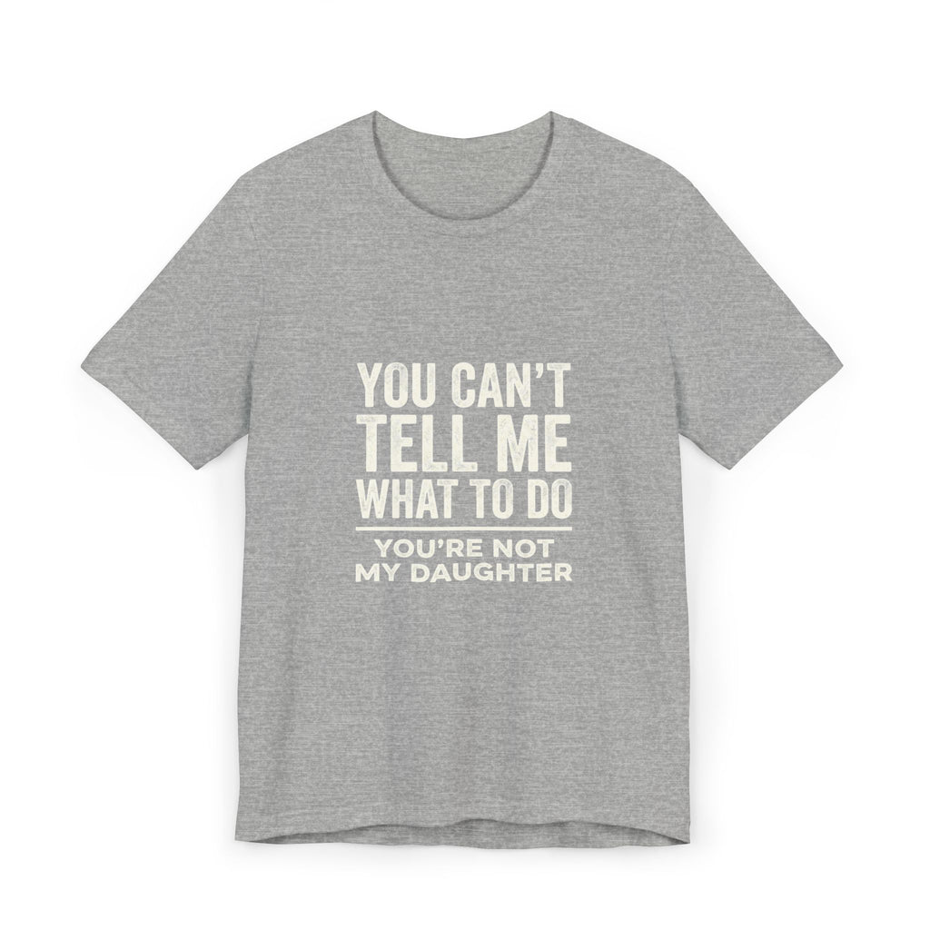 You Can't Tell Me What To Do casual and soft cotton T shirt