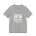 You Can't Tell Me What To Do casual and soft cotton T shirt
