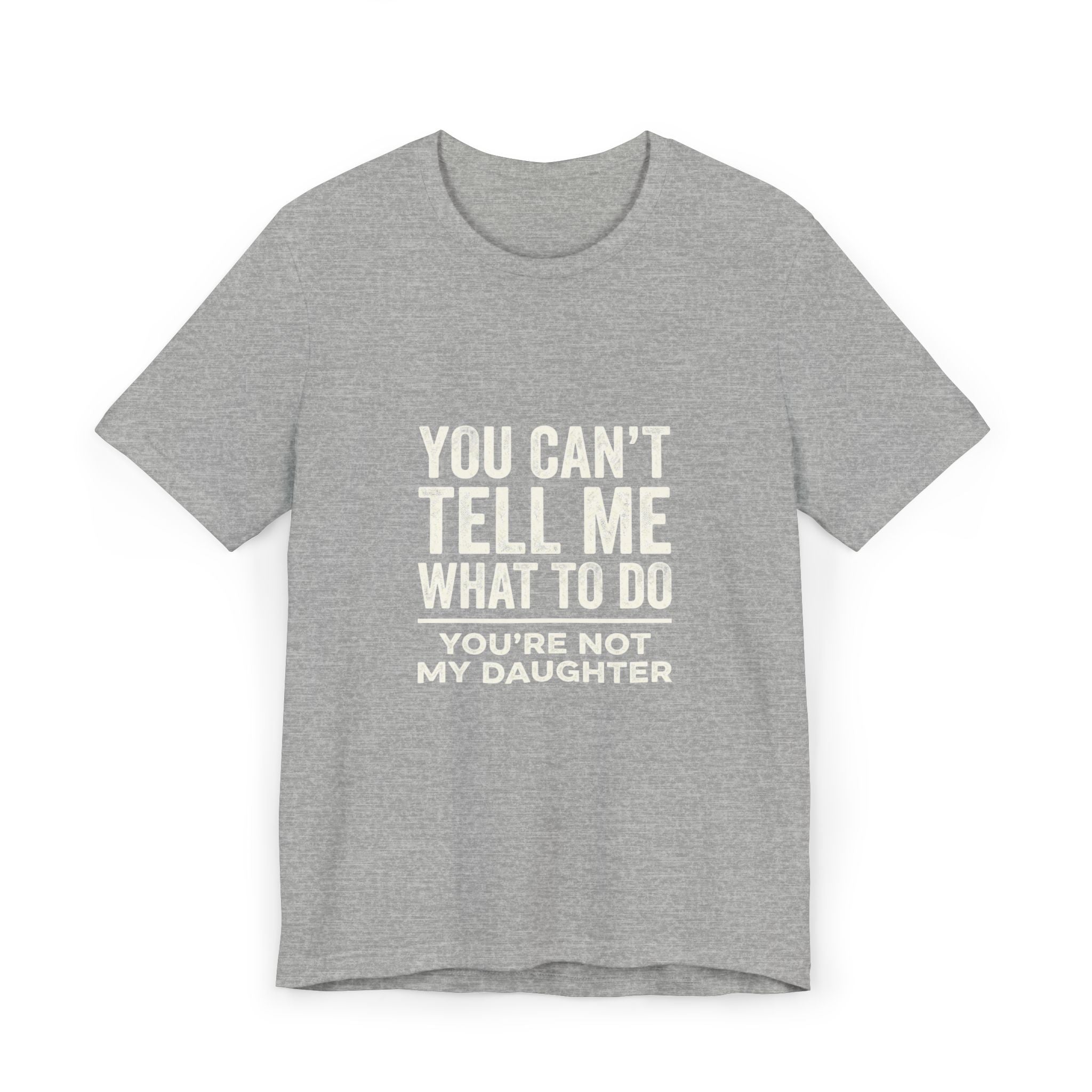 You Can't Tell Me What To Do casual and soft cotton T shirt