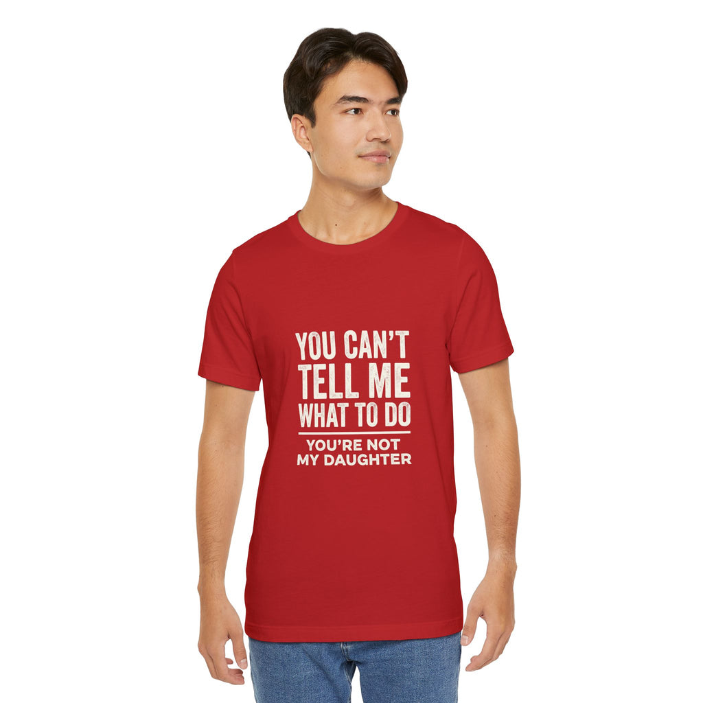You Can't Tell Me What To Do casual and soft cotton T shirt