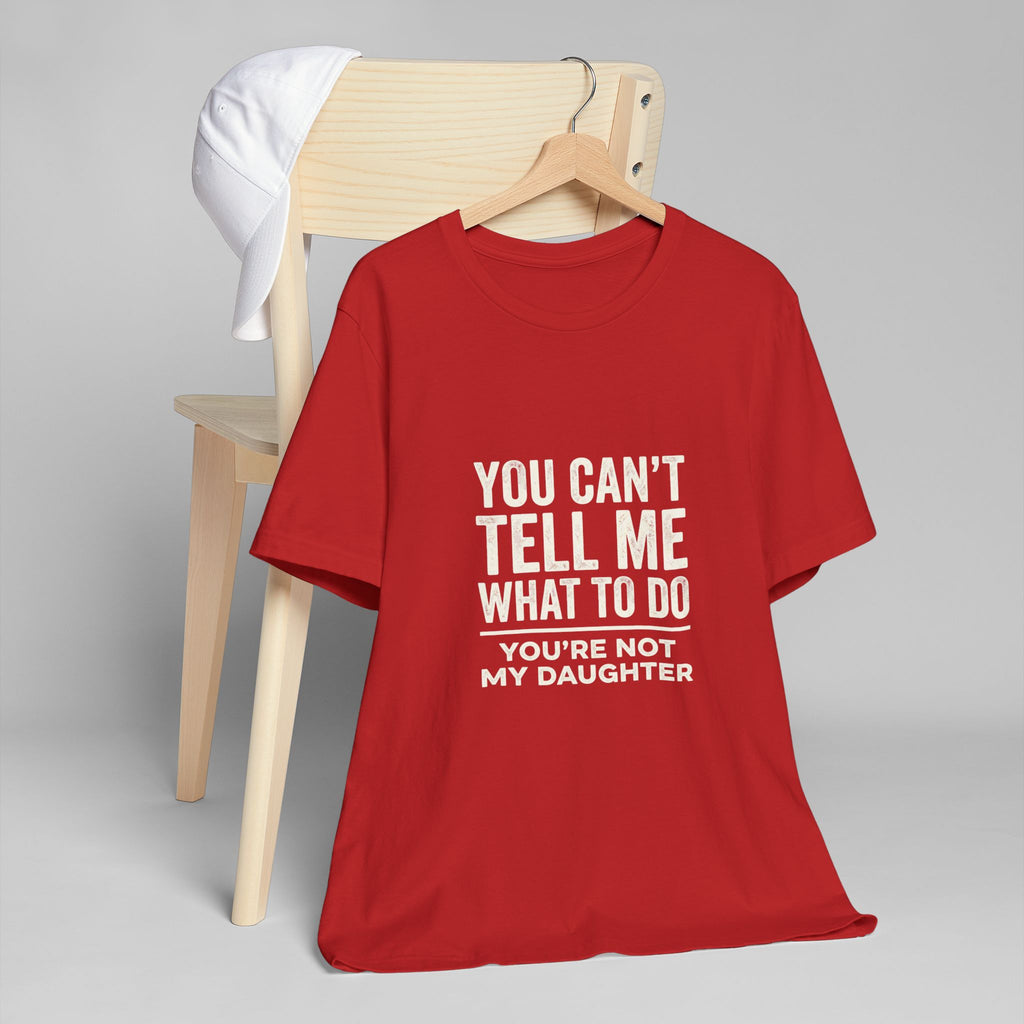 You Can't Tell Me What To Do casual and soft cotton T shirt